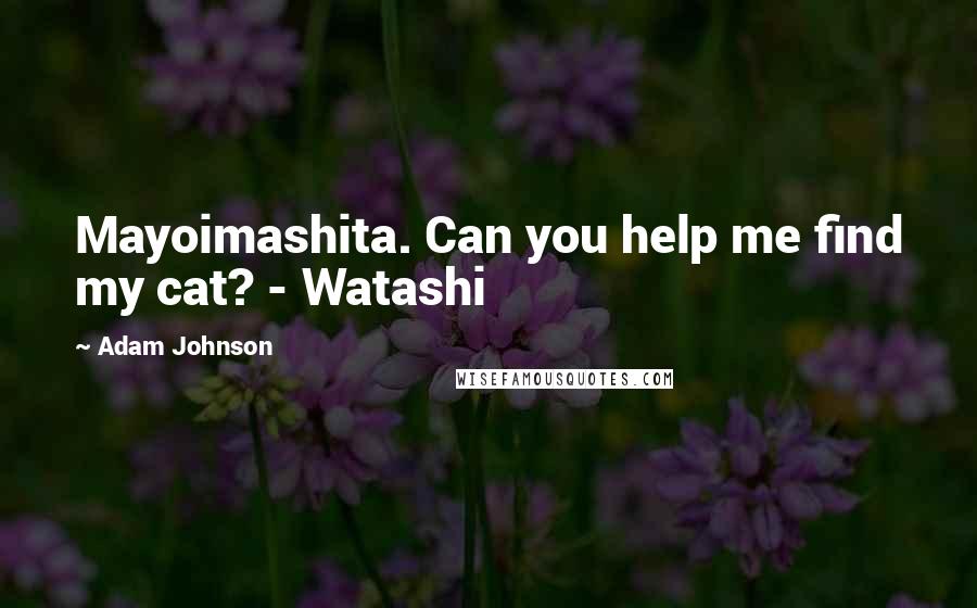 Adam Johnson Quotes: Mayoimashita. Can you help me find my cat? - Watashi