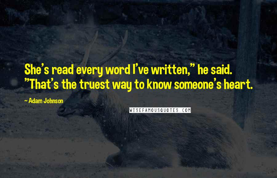 Adam Johnson Quotes: She's read every word I've written," he said. "That's the truest way to know someone's heart.