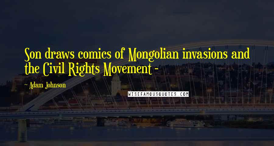 Adam Johnson Quotes: Son draws comics of Mongolian invasions and the Civil Rights Movement -