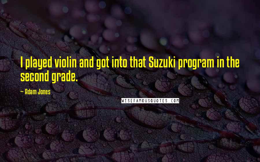 Adam Jones Quotes: I played violin and got into that Suzuki program in the second grade.