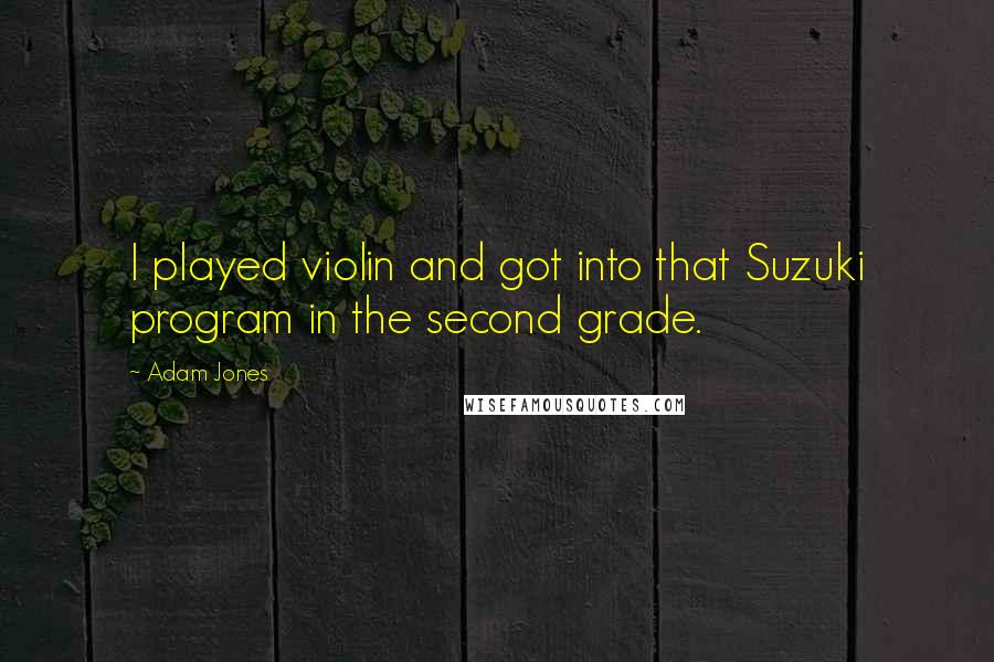 Adam Jones Quotes: I played violin and got into that Suzuki program in the second grade.