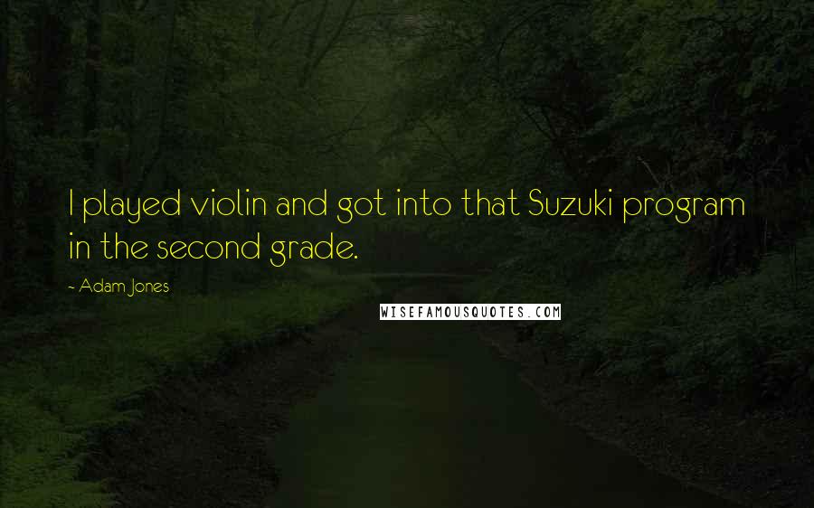 Adam Jones Quotes: I played violin and got into that Suzuki program in the second grade.