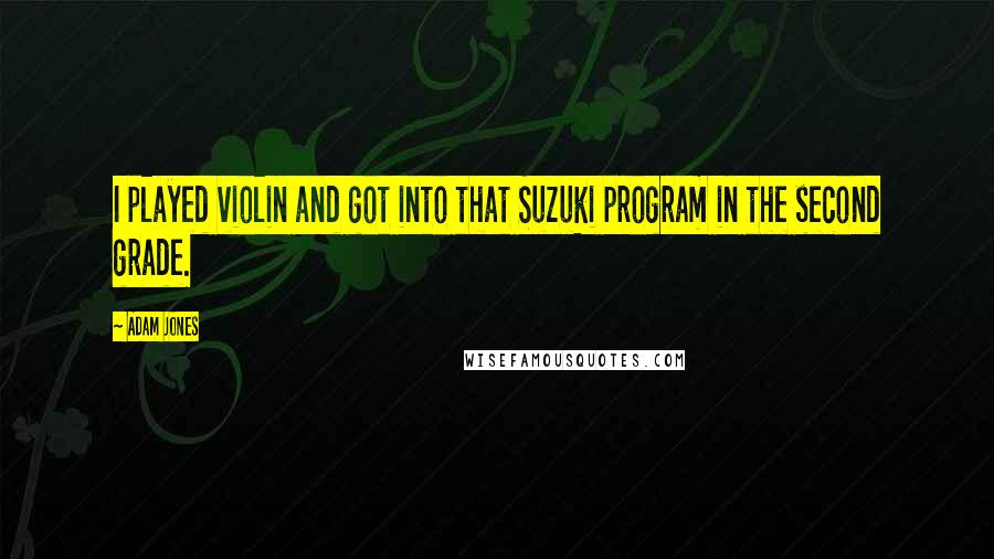 Adam Jones Quotes: I played violin and got into that Suzuki program in the second grade.