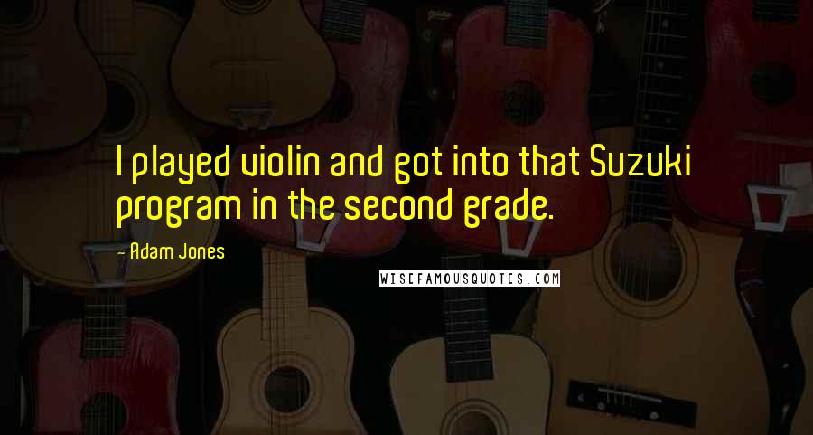 Adam Jones Quotes: I played violin and got into that Suzuki program in the second grade.