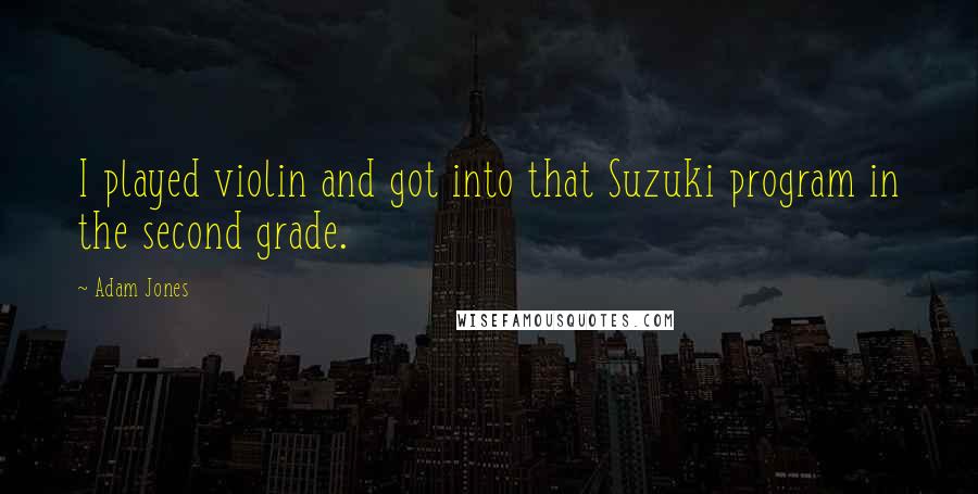 Adam Jones Quotes: I played violin and got into that Suzuki program in the second grade.