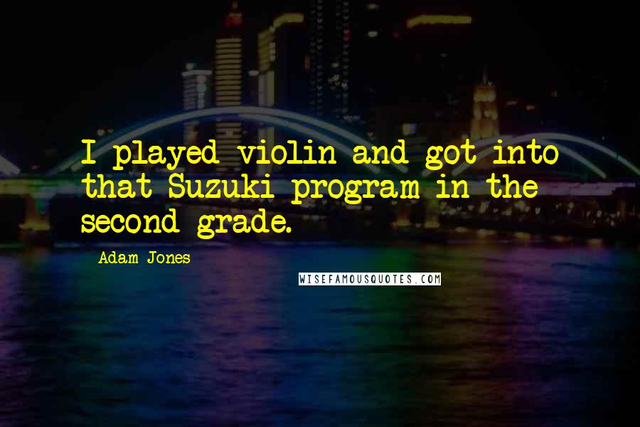 Adam Jones Quotes: I played violin and got into that Suzuki program in the second grade.