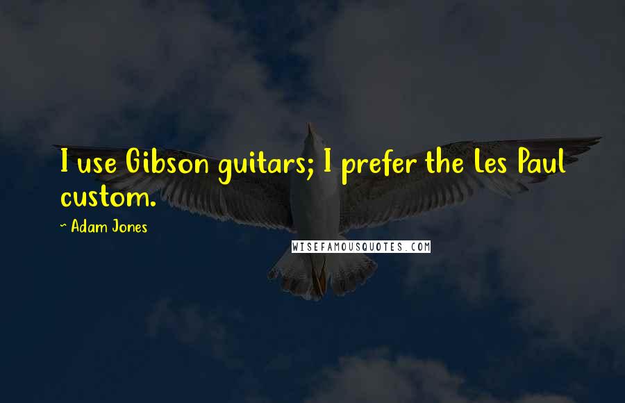 Adam Jones Quotes: I use Gibson guitars; I prefer the Les Paul custom.