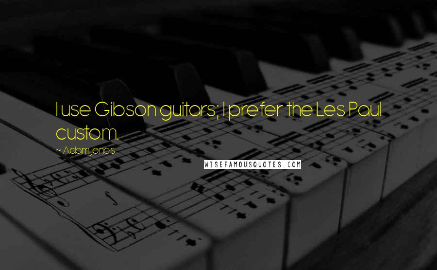 Adam Jones Quotes: I use Gibson guitars; I prefer the Les Paul custom.