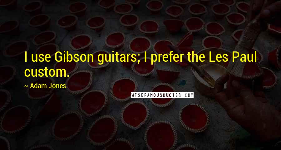 Adam Jones Quotes: I use Gibson guitars; I prefer the Les Paul custom.