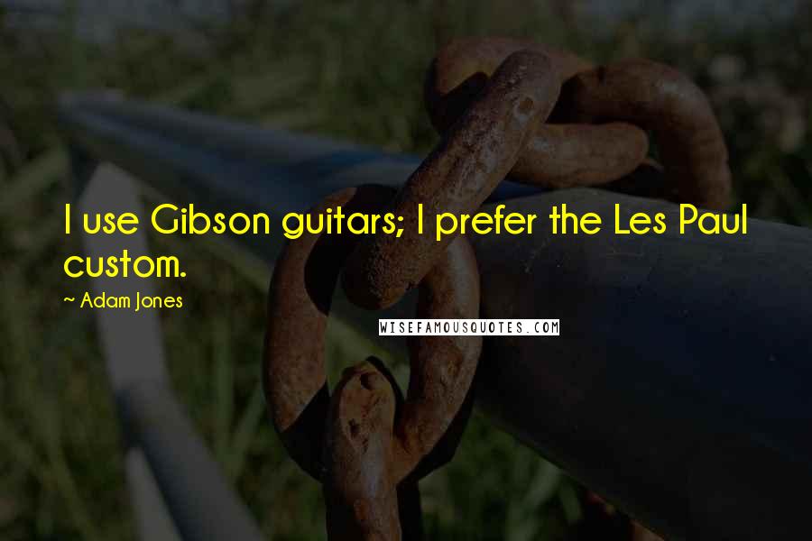 Adam Jones Quotes: I use Gibson guitars; I prefer the Les Paul custom.