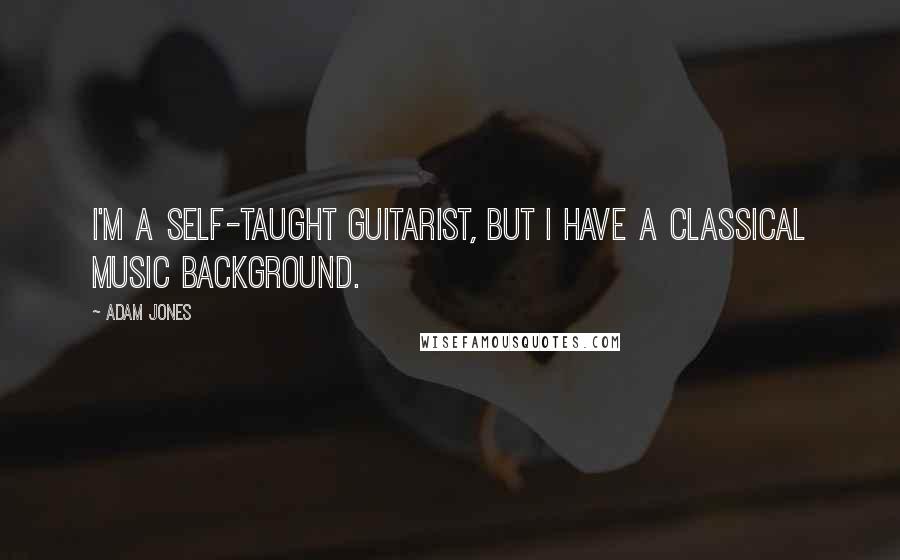 Adam Jones Quotes: I'm a self-taught guitarist, but I have a classical music background.