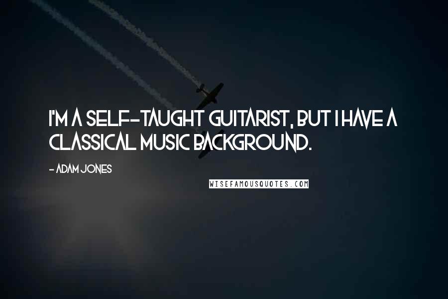 Adam Jones Quotes: I'm a self-taught guitarist, but I have a classical music background.
