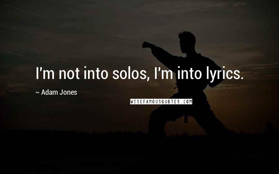 Adam Jones Quotes: I'm not into solos, I'm into lyrics.