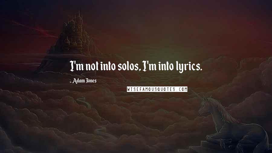 Adam Jones Quotes: I'm not into solos, I'm into lyrics.