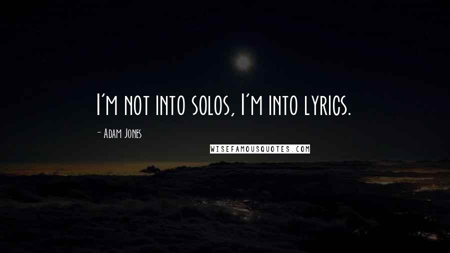 Adam Jones Quotes: I'm not into solos, I'm into lyrics.