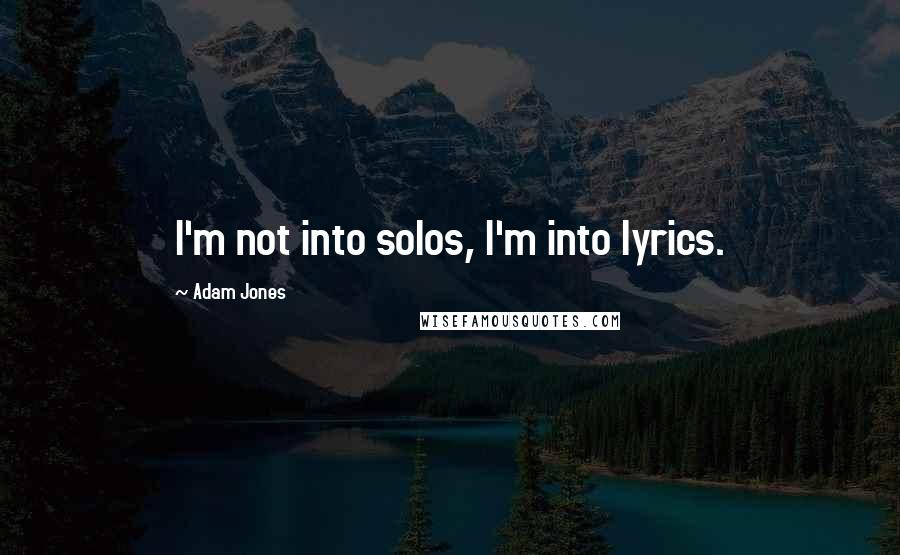 Adam Jones Quotes: I'm not into solos, I'm into lyrics.