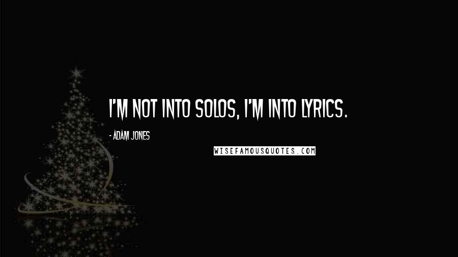 Adam Jones Quotes: I'm not into solos, I'm into lyrics.