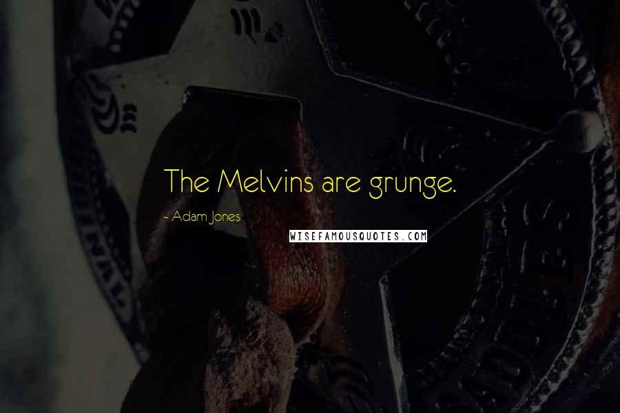 Adam Jones Quotes: The Melvins are grunge.