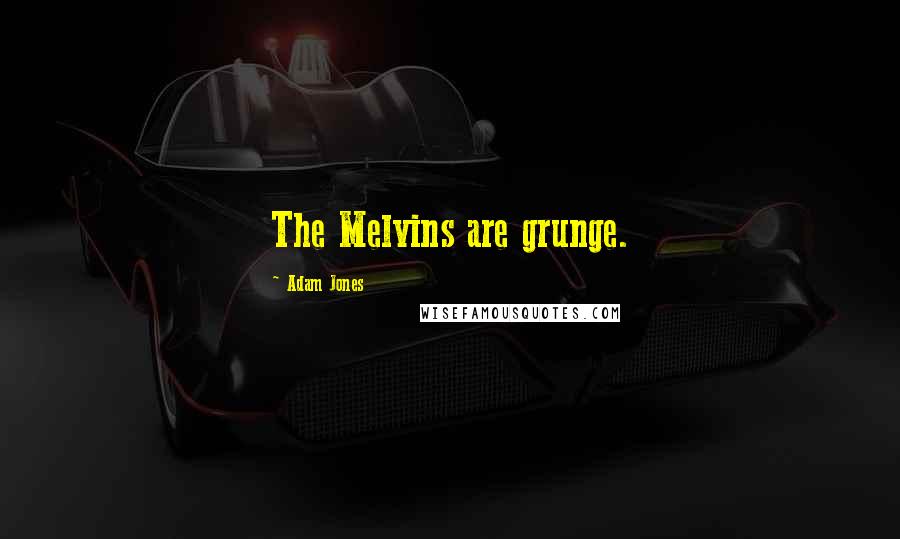 Adam Jones Quotes: The Melvins are grunge.