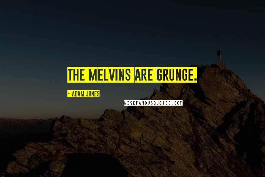 Adam Jones Quotes: The Melvins are grunge.