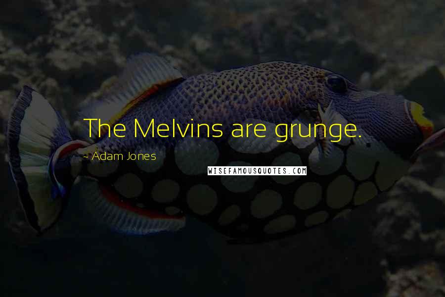 Adam Jones Quotes: The Melvins are grunge.