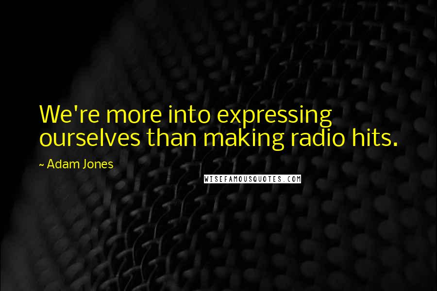 Adam Jones Quotes: We're more into expressing ourselves than making radio hits.