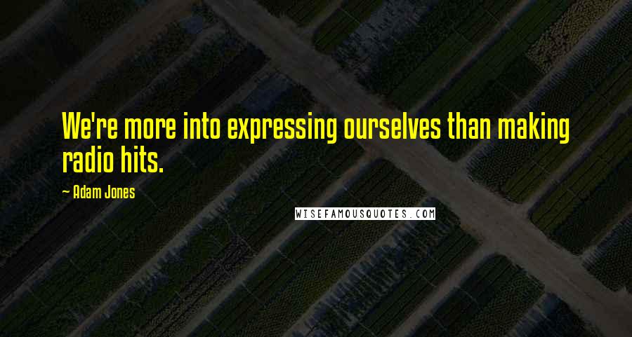 Adam Jones Quotes: We're more into expressing ourselves than making radio hits.