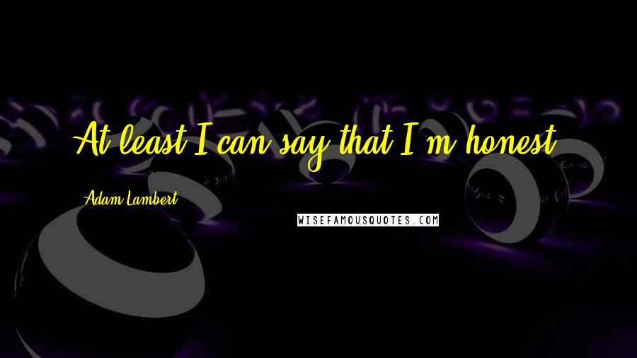 Adam Lambert Quotes: At least I can say that I'm honest.