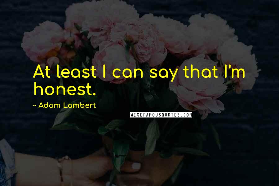 Adam Lambert Quotes: At least I can say that I'm honest.