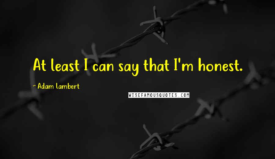 Adam Lambert Quotes: At least I can say that I'm honest.