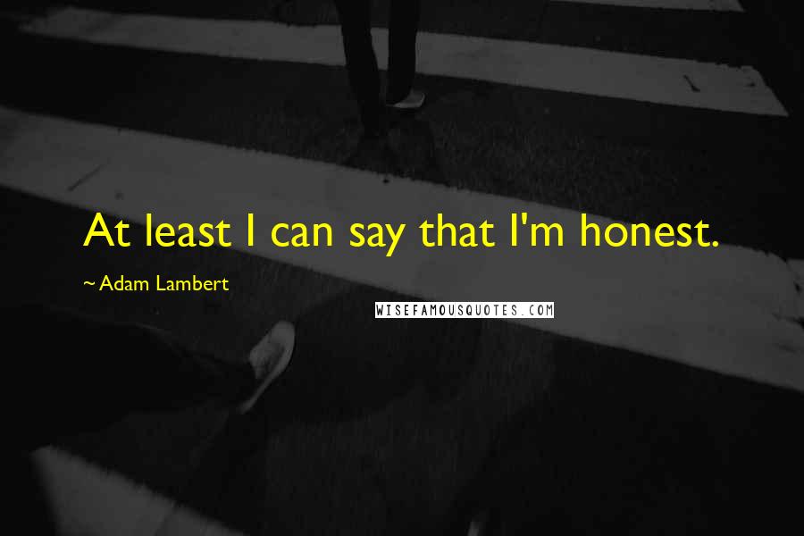 Adam Lambert Quotes: At least I can say that I'm honest.