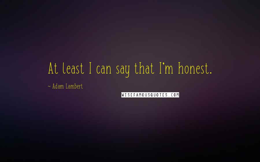 Adam Lambert Quotes: At least I can say that I'm honest.
