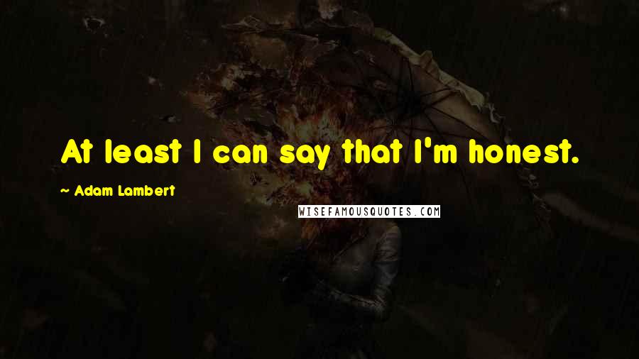 Adam Lambert Quotes: At least I can say that I'm honest.