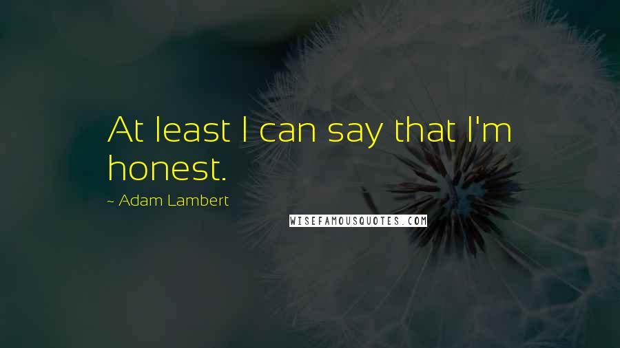 Adam Lambert Quotes: At least I can say that I'm honest.