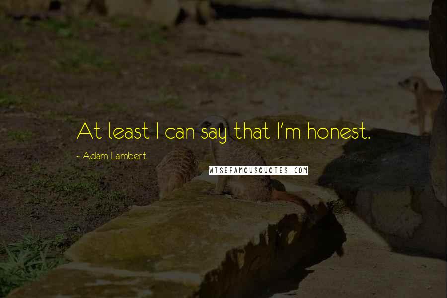 Adam Lambert Quotes: At least I can say that I'm honest.