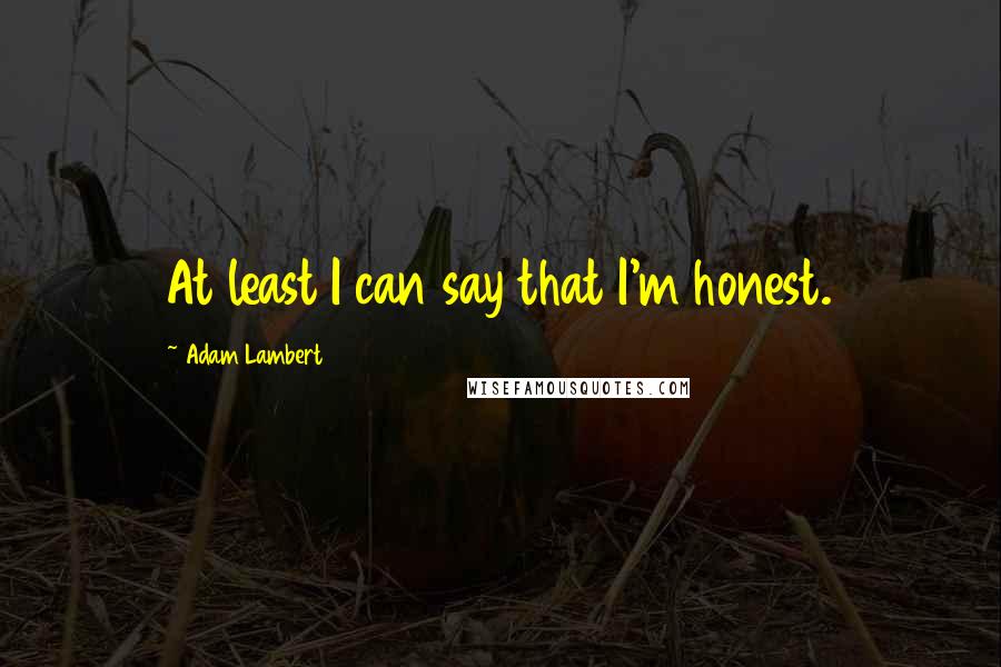 Adam Lambert Quotes: At least I can say that I'm honest.