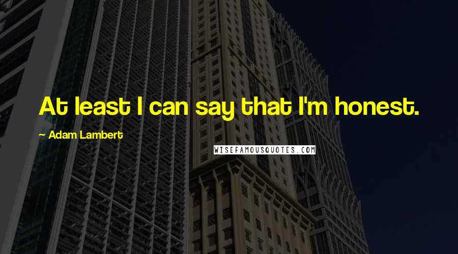 Adam Lambert Quotes: At least I can say that I'm honest.