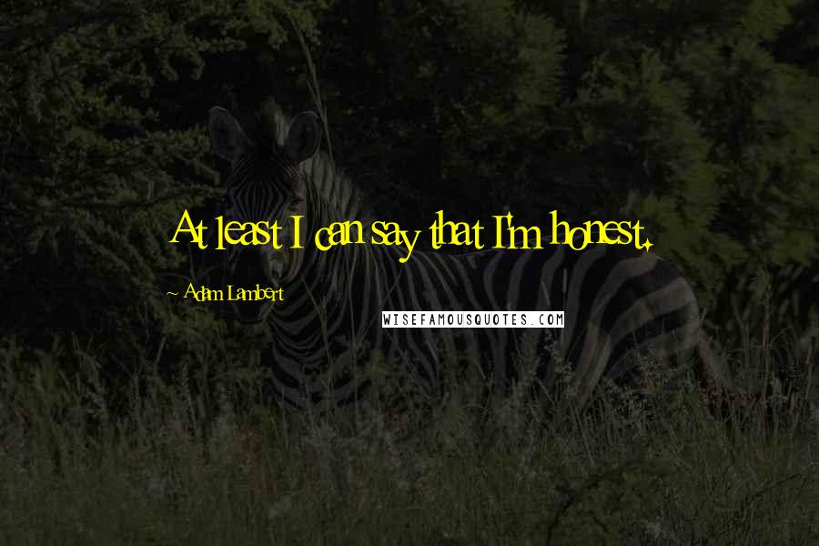 Adam Lambert Quotes: At least I can say that I'm honest.