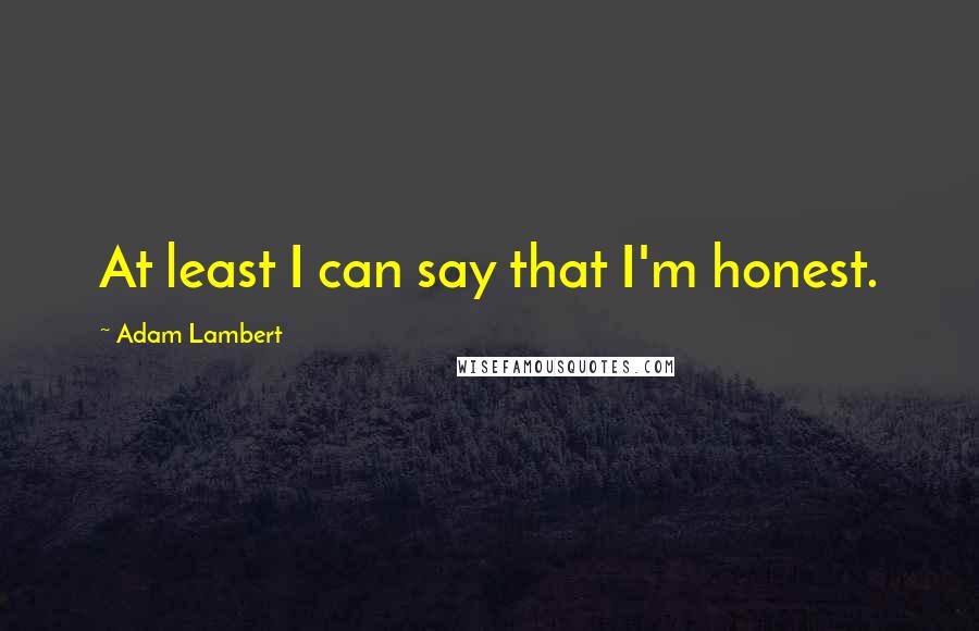 Adam Lambert Quotes: At least I can say that I'm honest.