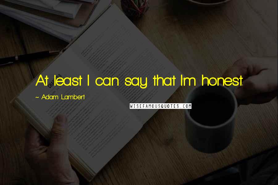 Adam Lambert Quotes: At least I can say that I'm honest.