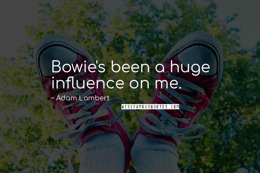 Adam Lambert Quotes: Bowie's been a huge influence on me.