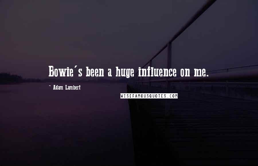 Adam Lambert Quotes: Bowie's been a huge influence on me.