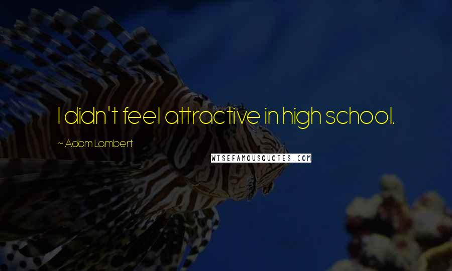 Adam Lambert Quotes: I didn't feel attractive in high school.