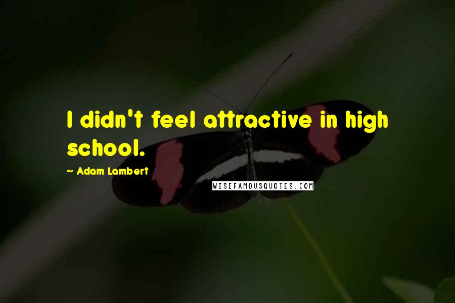 Adam Lambert Quotes: I didn't feel attractive in high school.