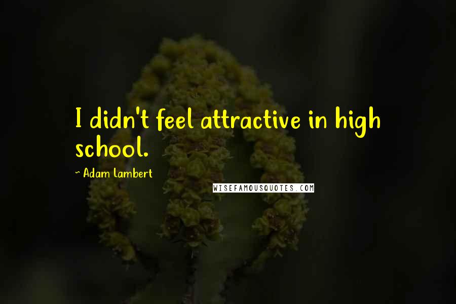 Adam Lambert Quotes: I didn't feel attractive in high school.