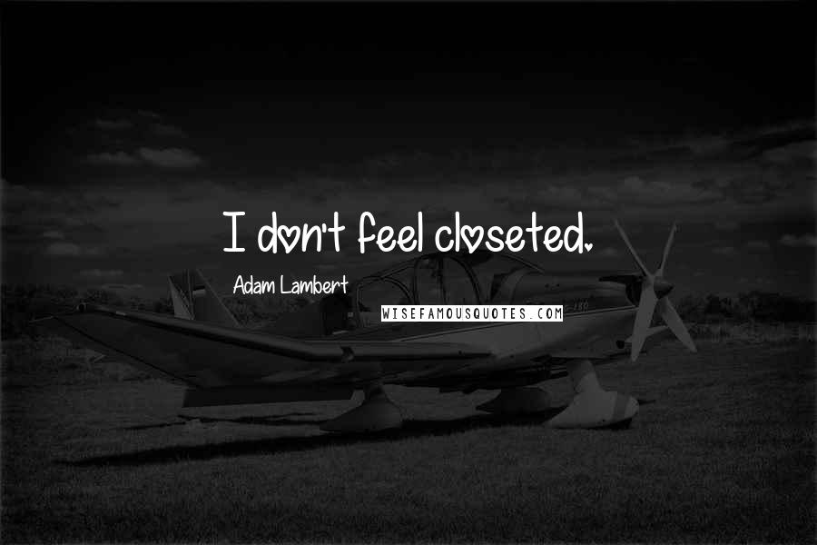 Adam Lambert Quotes: I don't feel closeted.