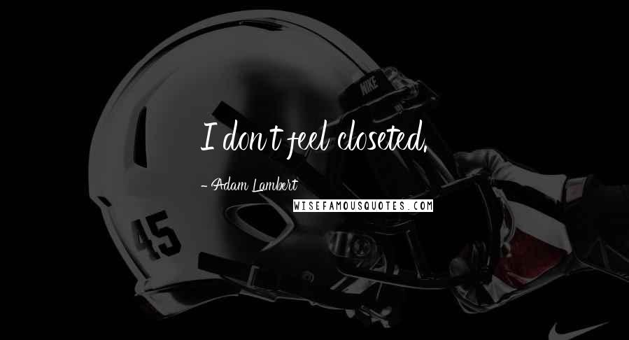 Adam Lambert Quotes: I don't feel closeted.