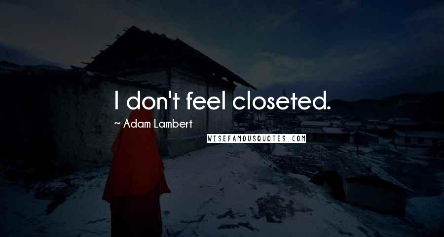 Adam Lambert Quotes: I don't feel closeted.