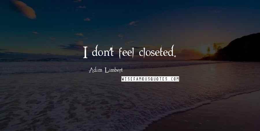 Adam Lambert Quotes: I don't feel closeted.