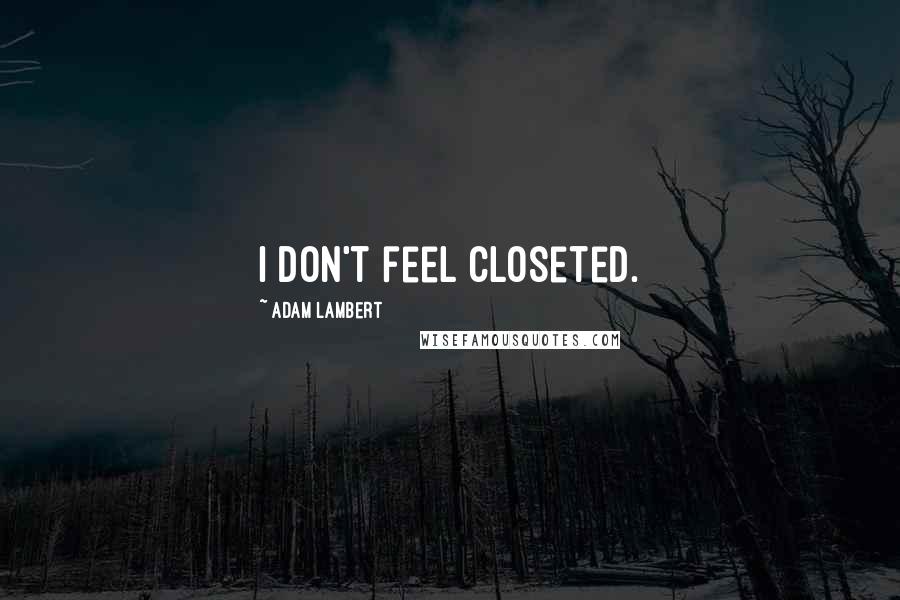 Adam Lambert Quotes: I don't feel closeted.